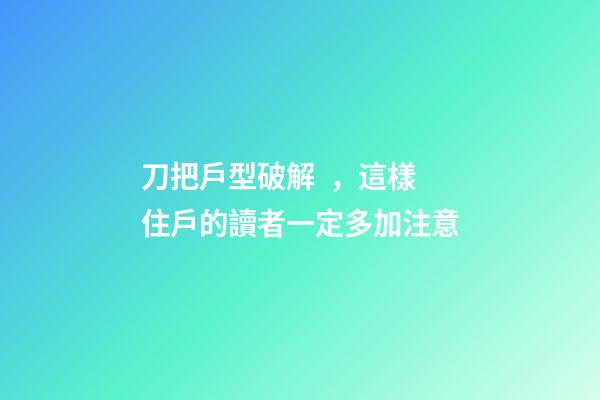 刀把戶型破解，這樣住戶的讀者一定多加注意